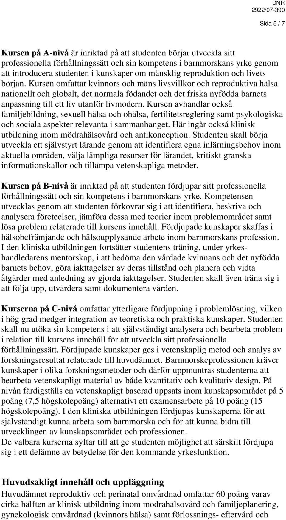 Kursen omfattar kvinnors och mäns livsvillkor och reproduktiva hälsa nationellt och globalt, det normala födandet och det friska nyfödda barnets anpassning till ett liv utanför livmodern.