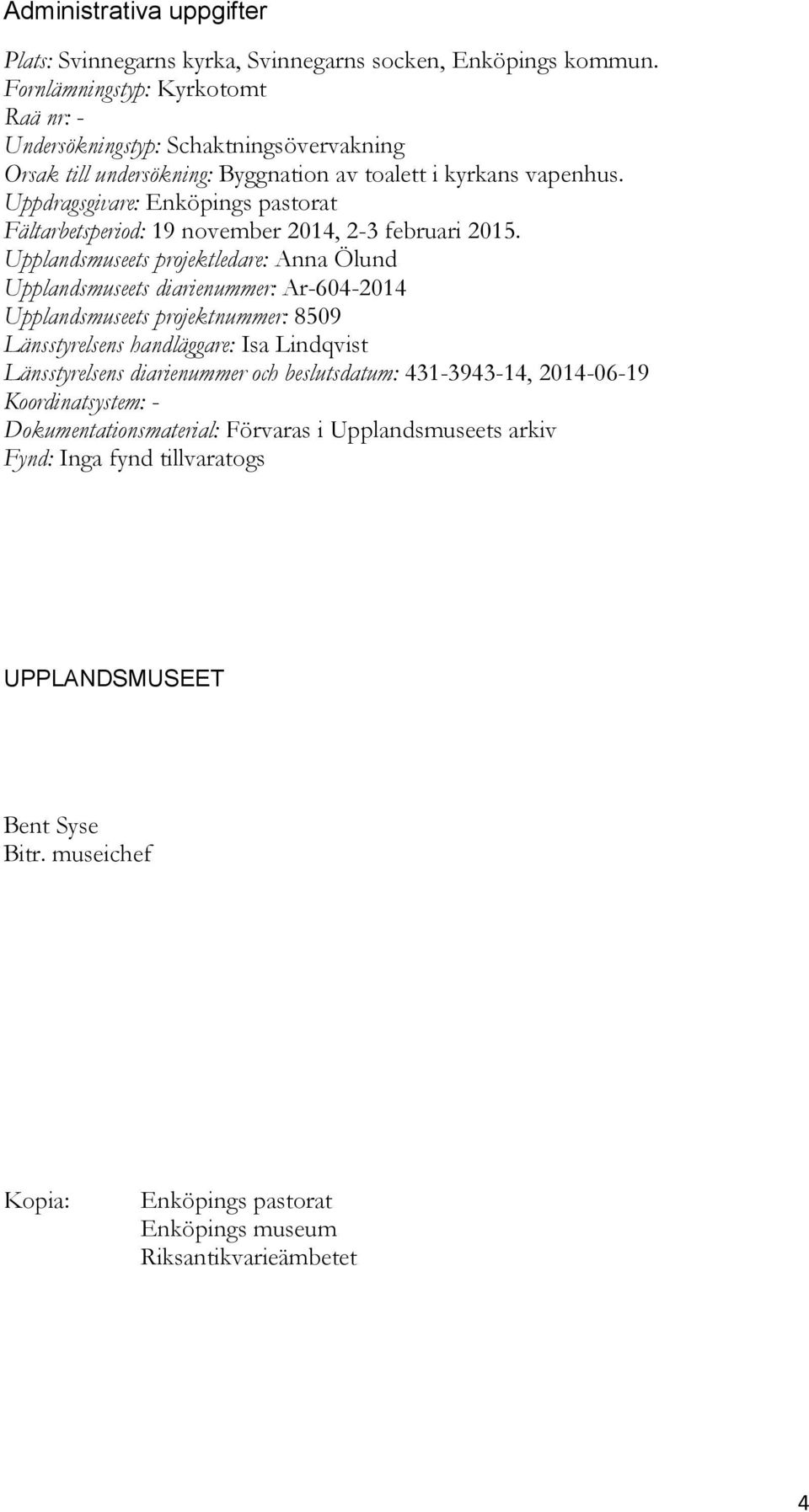 Uppdragsgivare: Enköpings pastorat Fältarbetsperiod: 19 november 2014, 2-3 februari 2015.
