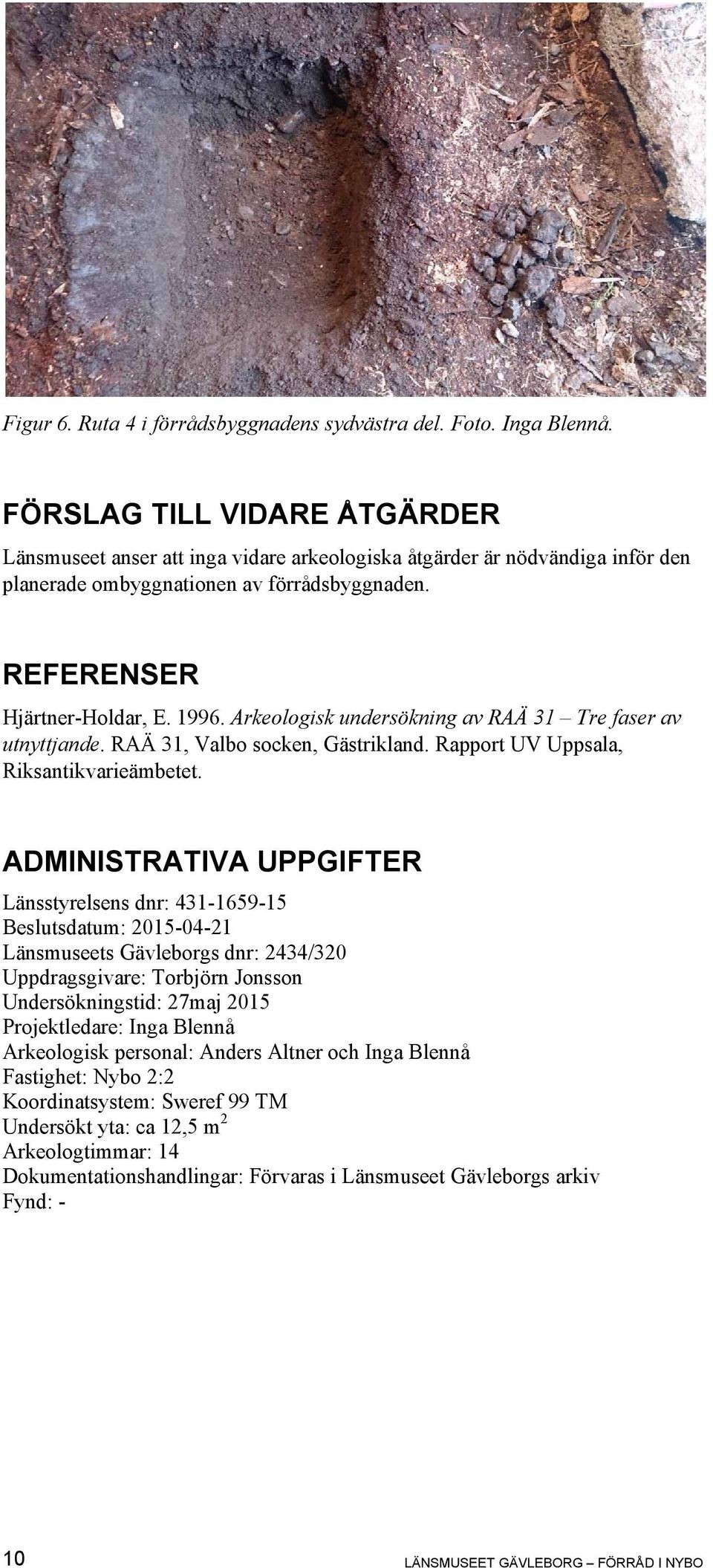 Arkeologisk undersökning av RAÄ 31 Tre faser av utnyttjande. RAÄ 31, Valbo socken, Gästrikland. Rapport UV Uppsala, Riksantikvarieämbetet.