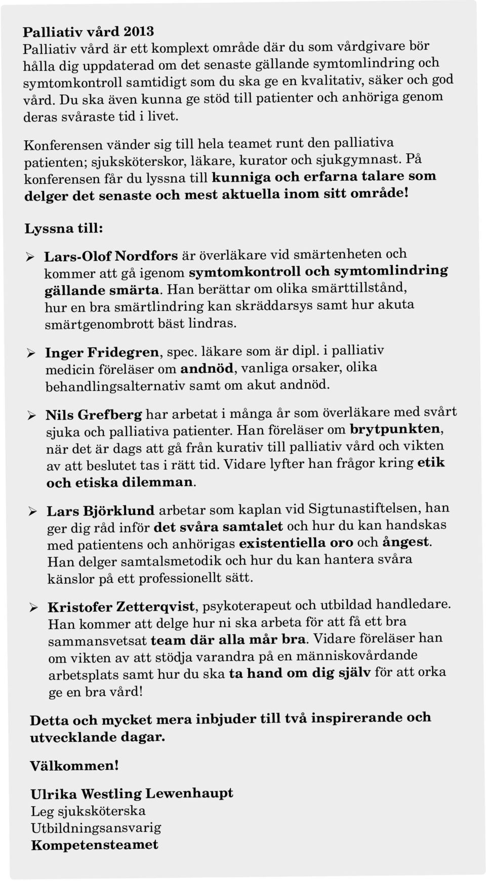 Konferensen vänder sig till hela teamet runt den palliativa patienten; sjuksköterskor, läkare, kurator och sjukgymnast.