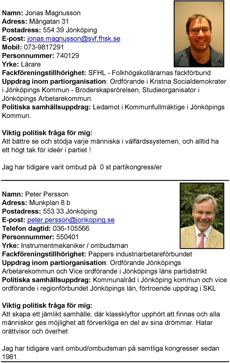 Jönköpings Kommun - Broderskapsrörelsen, Studieorganisator i Jönköpings Arbetarekommun. Politiska samhällsuppdrag: Ledamot i Kommunfullmäktige i Jönköpings Kommun.