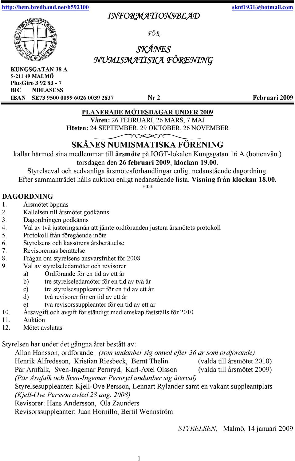 FEBRUARI, 26 MARS, 7 MAJ Hösten: 24 SEPTEMBER, 29 OKTOBER, 26 NOVEMBER SKÅNES NUMISMATISKA FÖRENING kallar härmed sina medlemmar till årsmöte på IOGT-lokalen Kungsgatan 16 A (bottenvån.