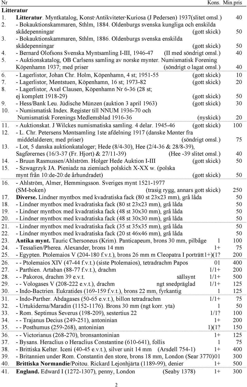 - Bernard Olofsons Svenska Myntsamling I-III, 1946-47 (II med söndrigt omsl.) 40 5. - Auktionskatalog, OB Carlsens samling av norske mynter.