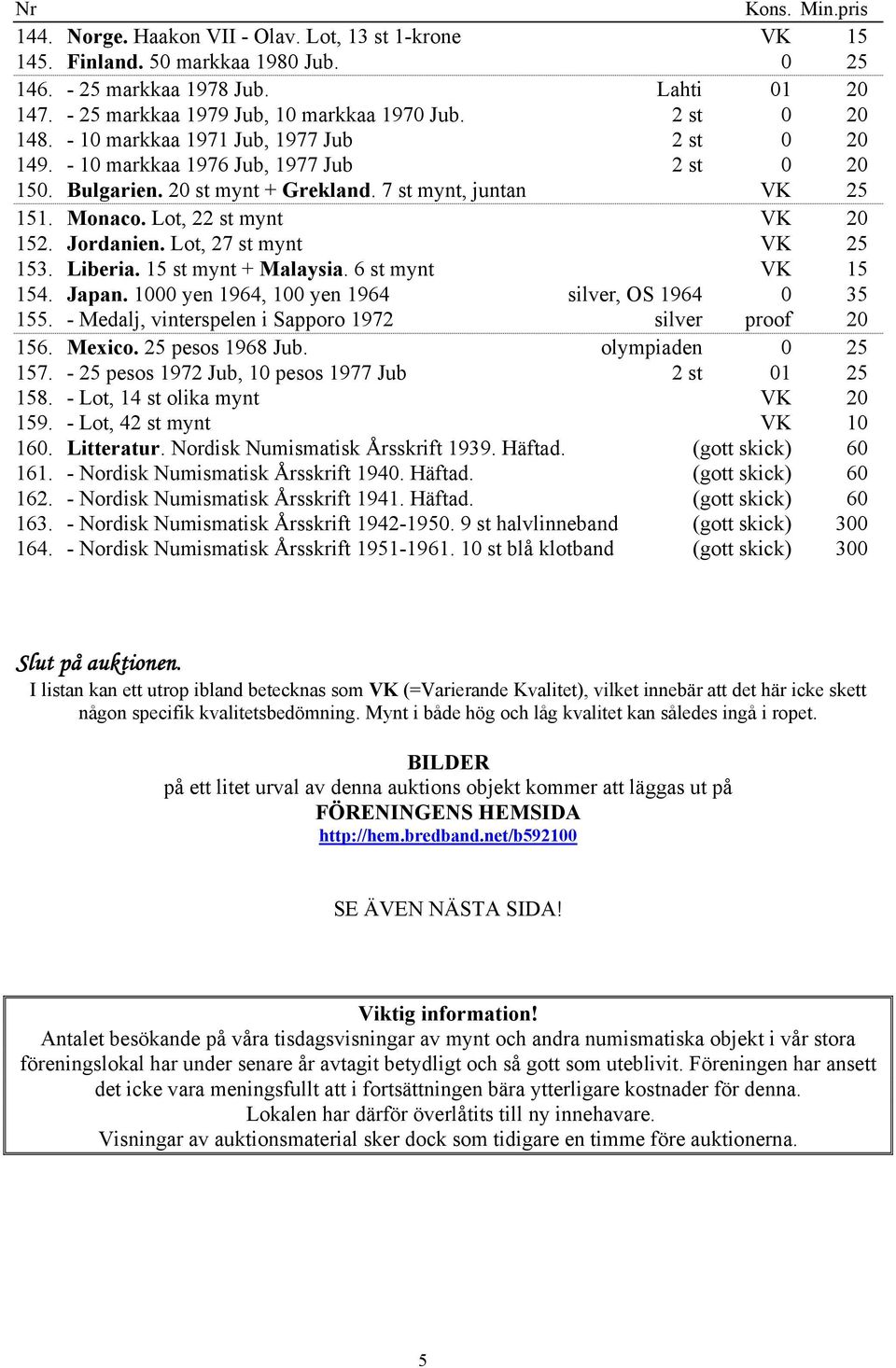 Jordanien. Lot, 27 st mynt VK 25 153. Liberia. 15 st mynt + Malaysia. 6 st mynt VK 15 154. Japan. 1000 yen 1964, 100 yen 1964 silver, OS 1964 0 35 155.