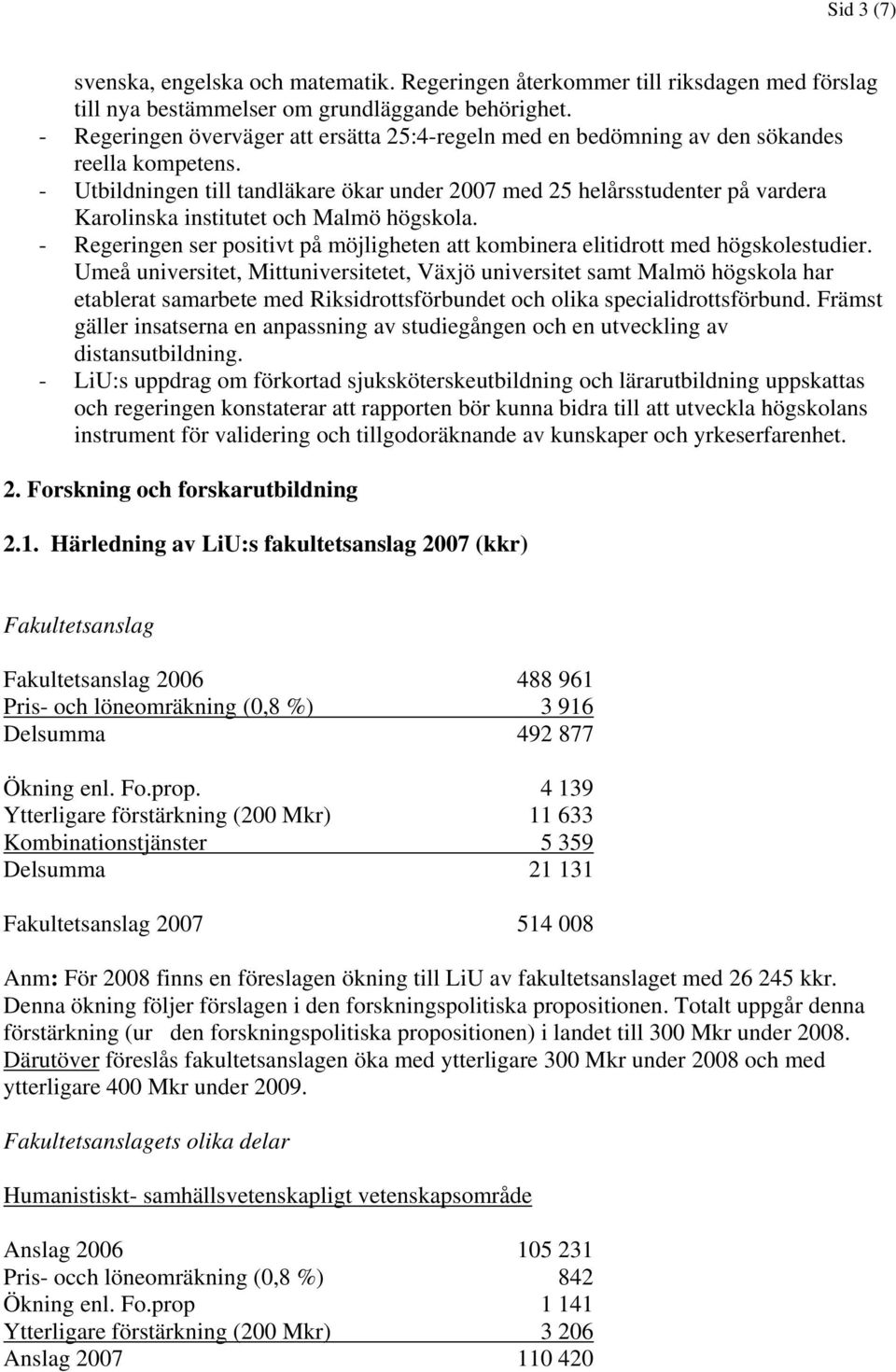 - Utbildningen till tandläkare ökar under 2007 med 25 helårsstudenter på vardera Karolinska institutet och Malmö högskola.