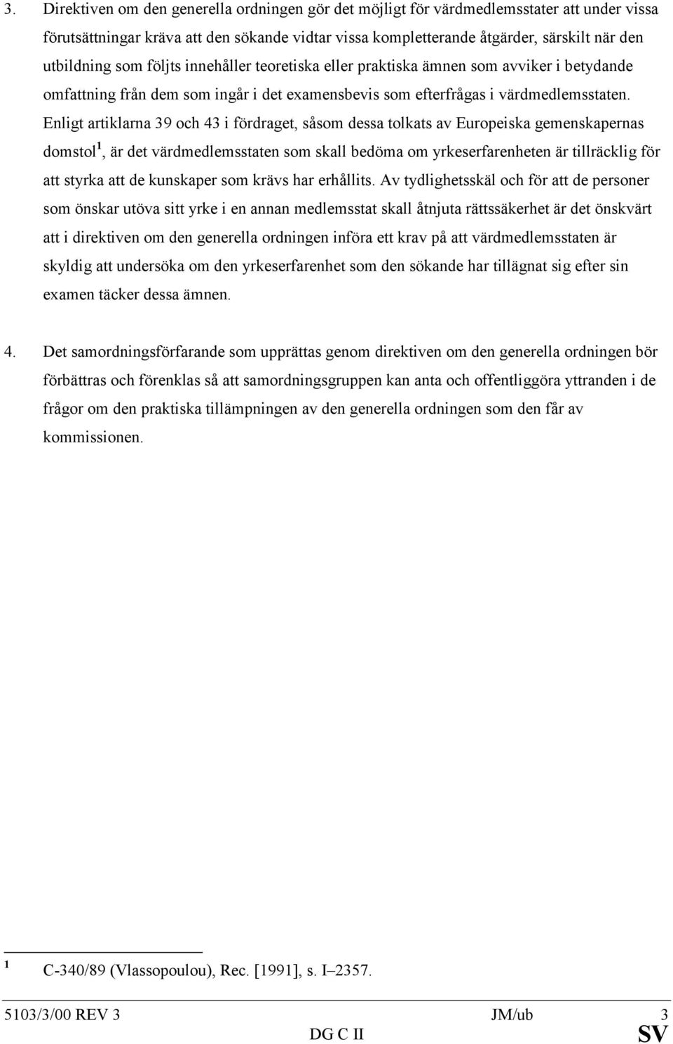 Enligt artiklarna 39 och 43 i fördraget, såsom dessa tolkats av Europeiska gemenskapernas domstol 1, är det värdmedlemsstaten som skall bedöma om yrkeserfarenheten är tillräcklig för att styrka att