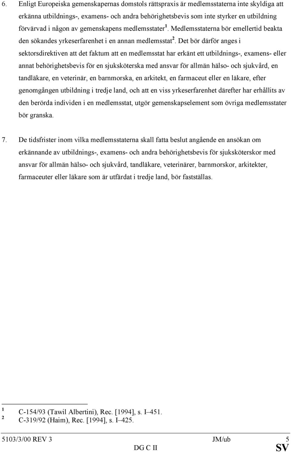 Det bör därför anges i sektorsdirektiven att det faktum att en medlemsstat har erkänt ett utbildnings-, examens- eller annat behörighetsbevis för en sjuksköterska med ansvar för allmän hälso- och