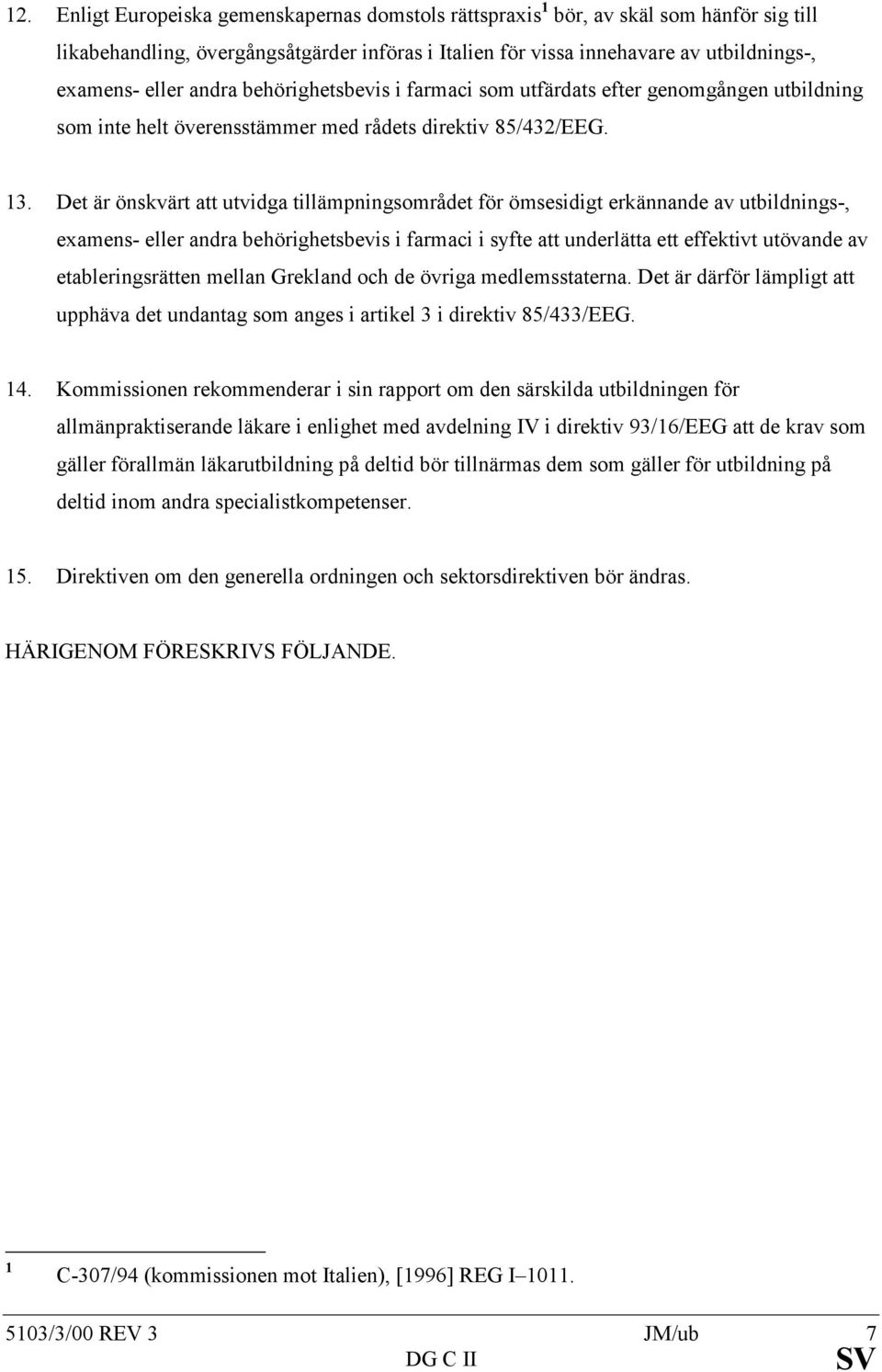 Det är önskvärt att utvidga tillämpningsområdet för ömsesidigt erkännande av utbildnings-, examens- eller andra behörighetsbevis i farmaci i syfte att underlätta ett effektivt utövande av