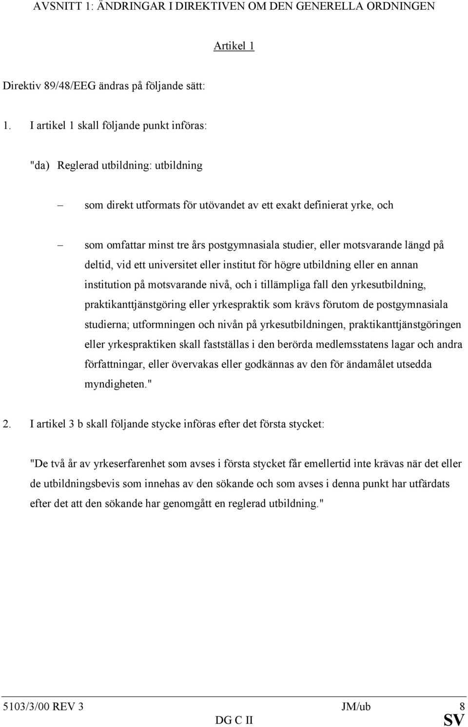 eller motsvarande längd på deltid, vid ett universitet eller institut för högre utbildning eller en annan institution på motsvarande nivå, och i tillämpliga fall den yrkesutbildning,