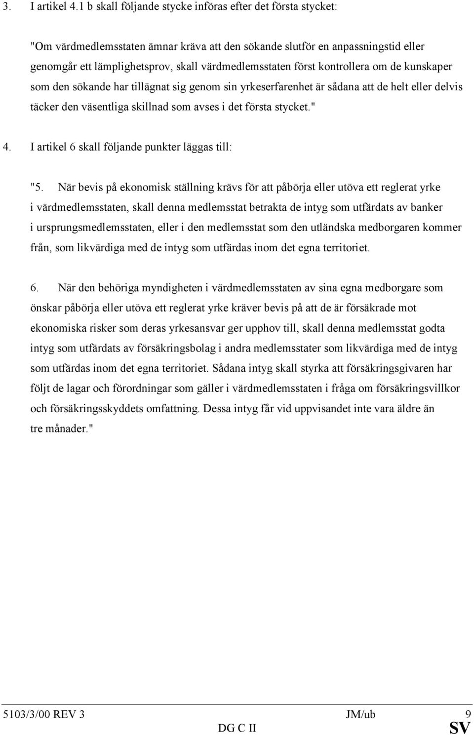 först kontrollera om de kunskaper som den sökande har tillägnat sig genom sin yrkeserfarenhet är sådana att de helt eller delvis täcker den väsentliga skillnad som avses i det första stycket." 4.