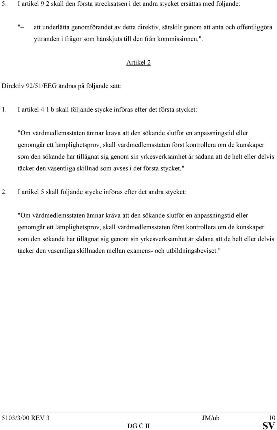 till den från kommissionen,". Artikel 2 Direktiv 92/51/EEG ändras på följande sätt: 1. I artikel 4.