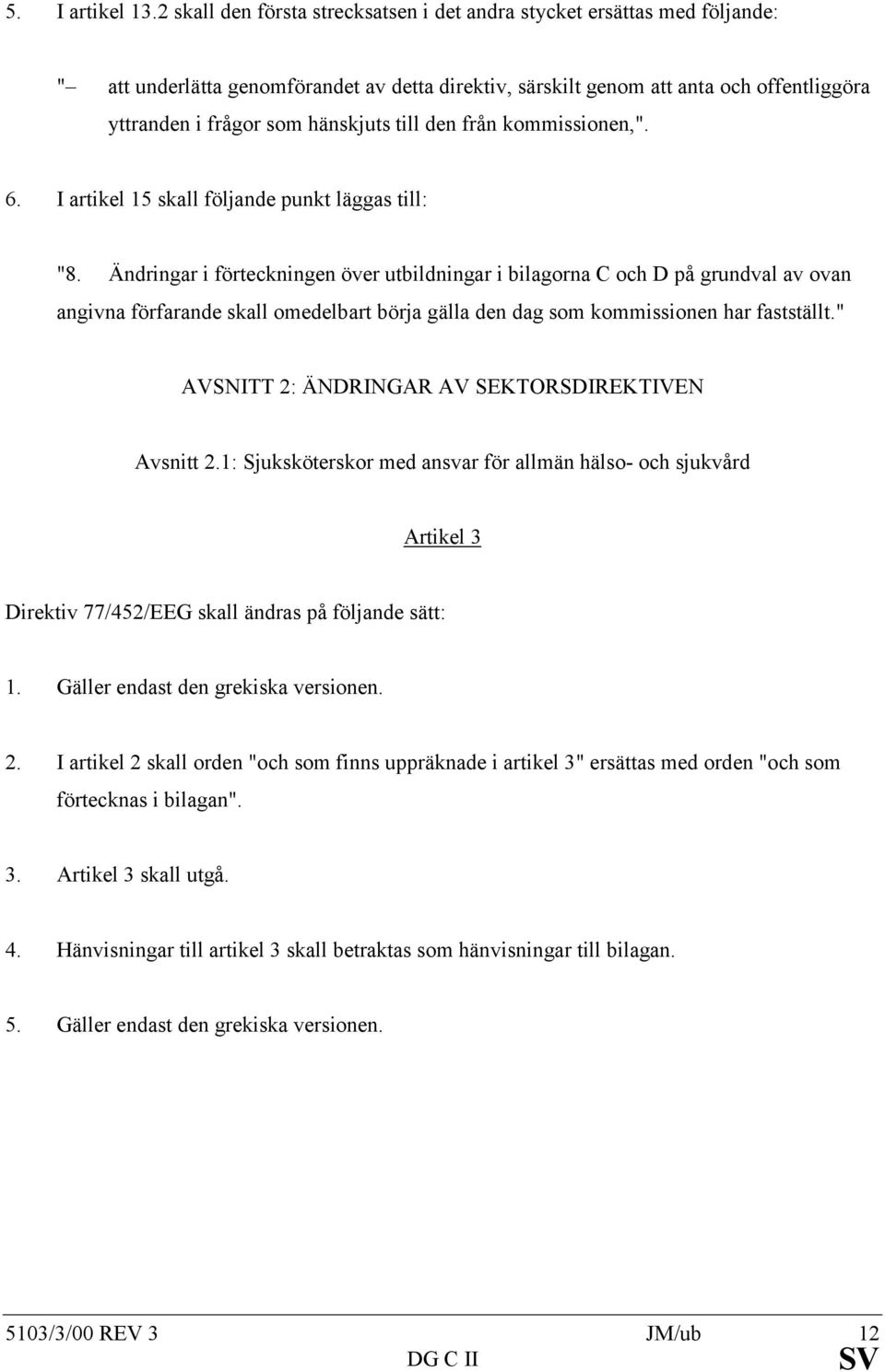 till den från kommissionen,". 6. I artikel 15 skall följande punkt läggas till: "8.