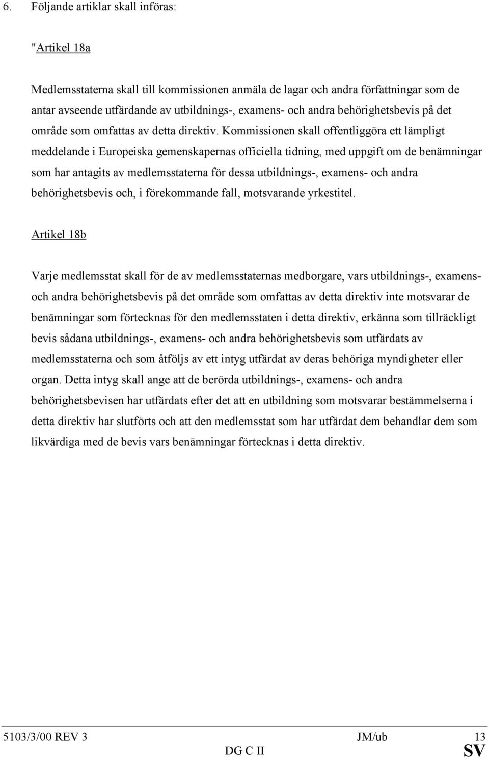 Kommissionen skall offentliggöra ett lämpligt meddelande i Europeiska gemenskapernas officiella tidning, med uppgift om de benämningar som har antagits av medlemsstaterna för dessa utbildnings-,