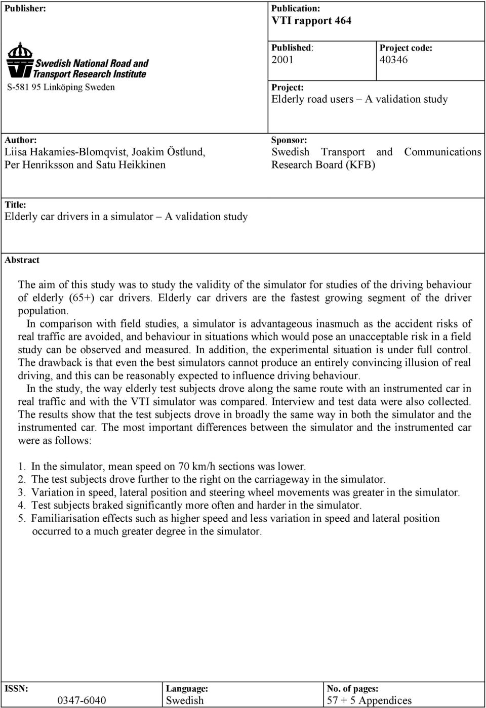 the validit of the simulator for studies of the driving behaviour of elderl (65+) car drivers. Elderl car drivers are the fastest growing segment of the driver population.