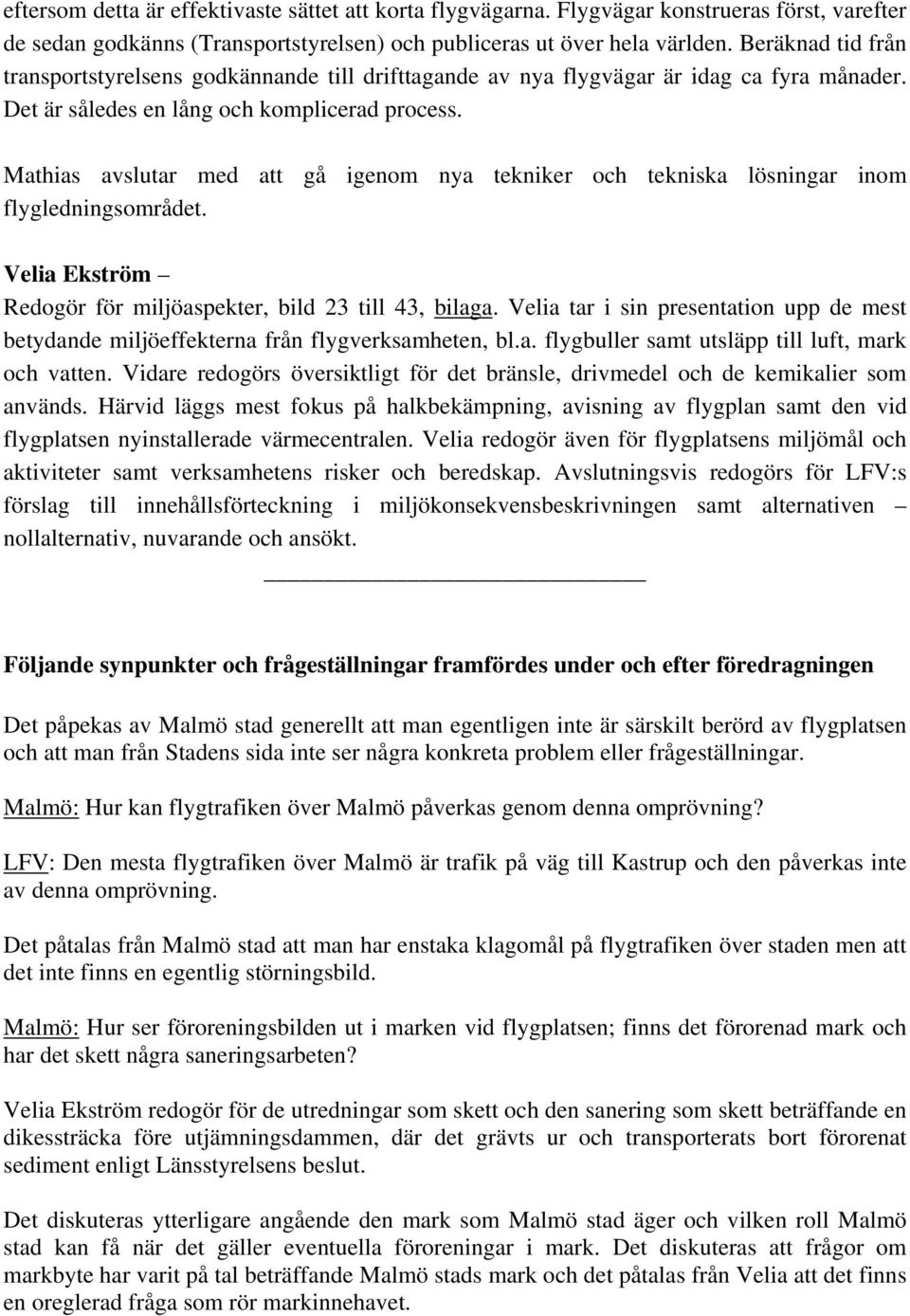 Mathias avslutar med att gå igenom nya tekniker och tekniska lösningar inom flygledningsområdet. Velia Ekström Redogör för miljöaspekter, bild 23 till 43, bilaga.