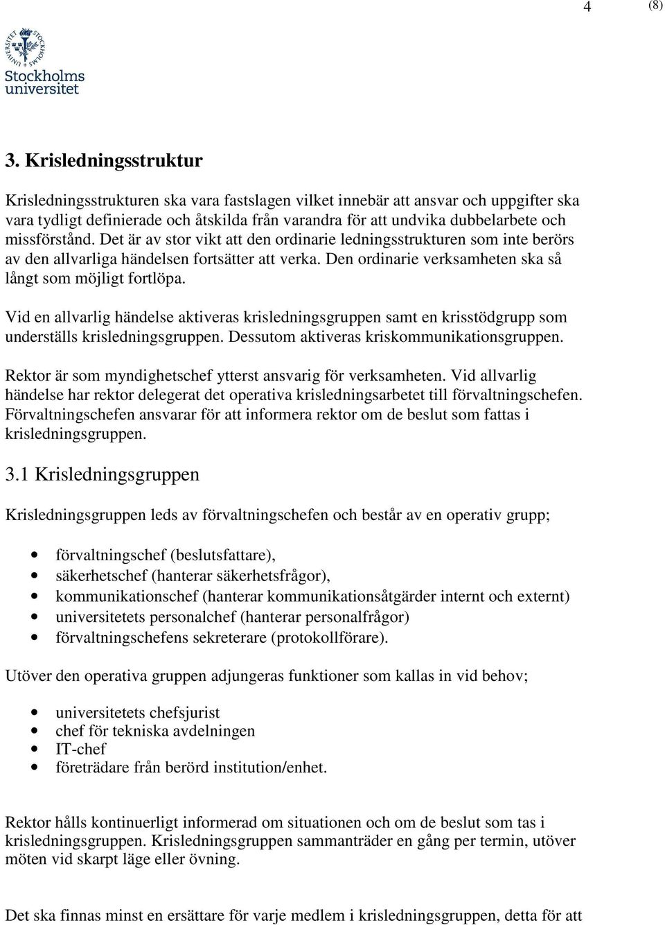 Vid en allvarlig händelse aktiveras krisledningsgruppen samt en krisstödgrupp som underställs krisledningsgruppen. Dessutom aktiveras kriskommunikationsgruppen.