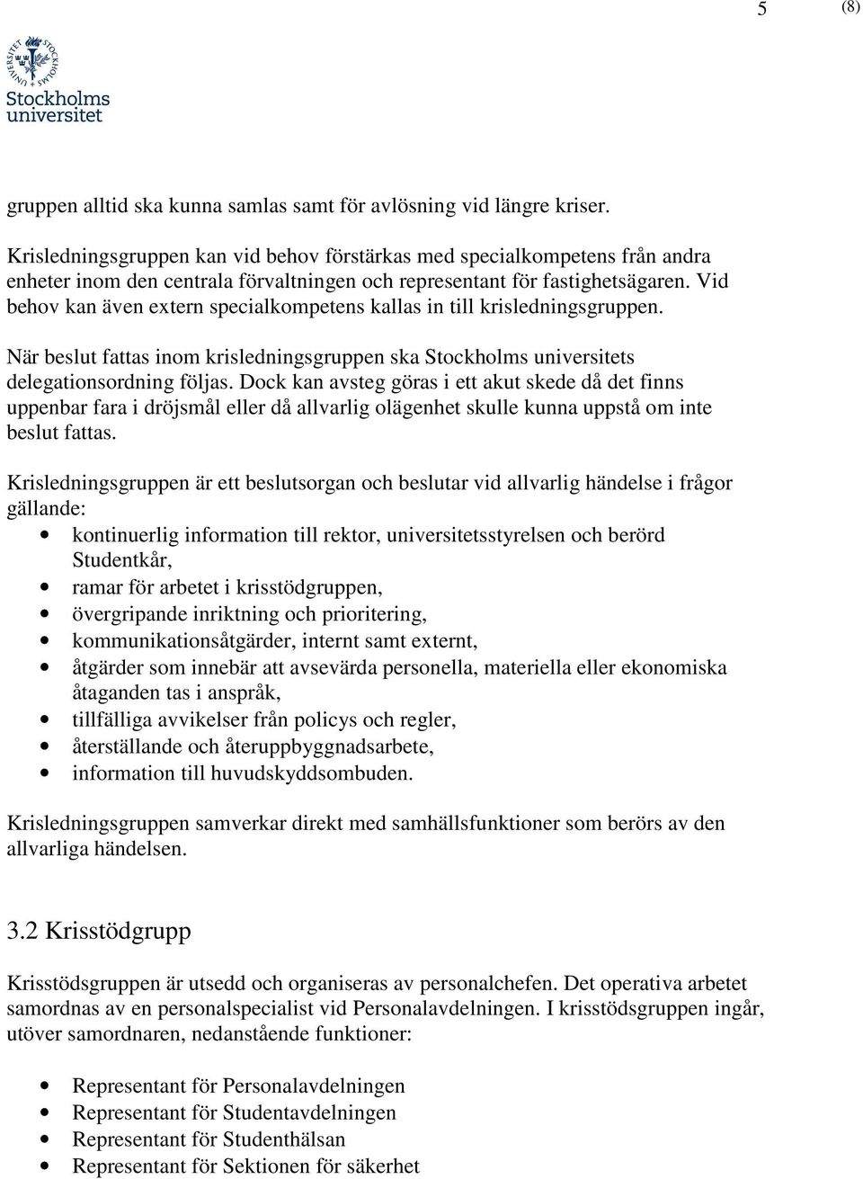 Vid behov kan även extern specialkompetens kallas in till krisledningsgruppen. När beslut fattas inom krisledningsgruppen ska Stockholms universitets delegationsordning följas.