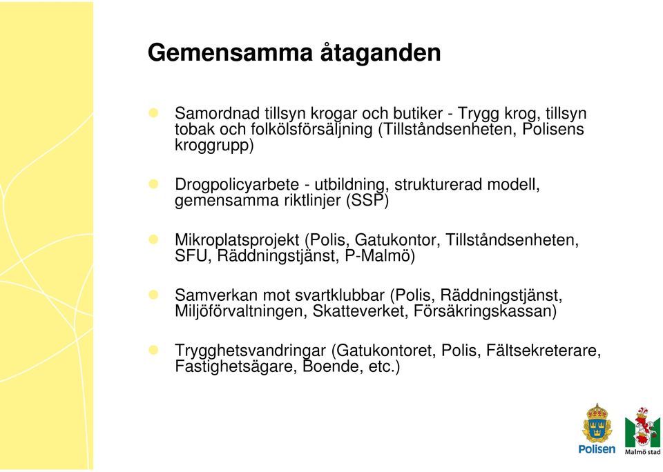 Mikroplatsprojekt (Polis, Gatukontor, Tillståndsenheten, SFU, Räddningstjänst, P-Malmö) Samverkan mot svartklubbar (Polis,