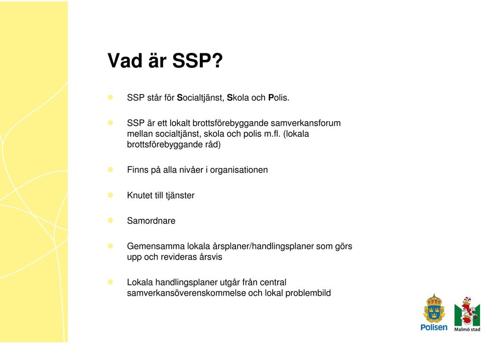 (lokala brottsförebyggande råd) Finns på alla nivåer i organisationen Knutet till tjänster Samordnare