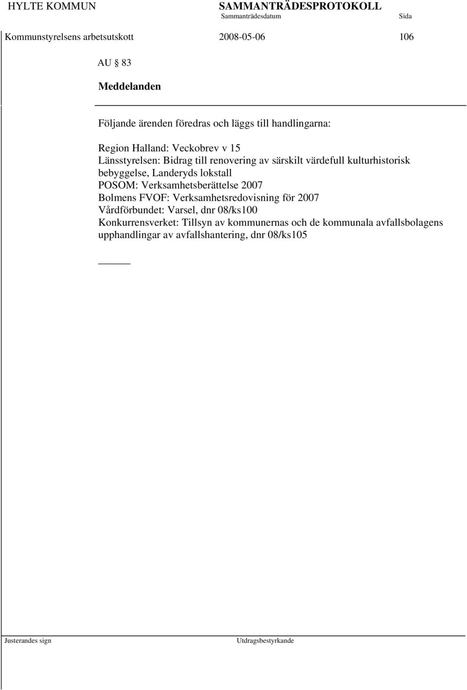 Landeryds lokstall POSOM: Verksamhetsberättelse 2007 Bolmens FVOF: Verksamhetsredovisning för 2007 Vårdförbundet: Varsel,