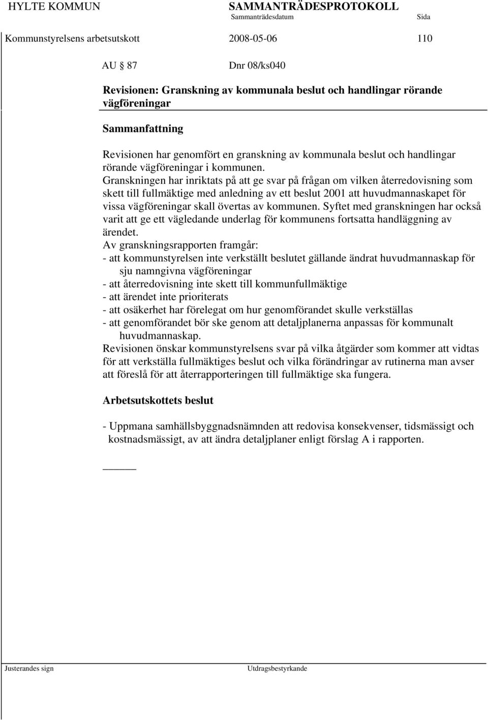 Granskningen har inriktats på att ge svar på frågan om vilken återredovisning som skett till fullmäktige med anledning av ett beslut 2001 att huvudmannaskapet för vissa vägföreningar skall övertas av