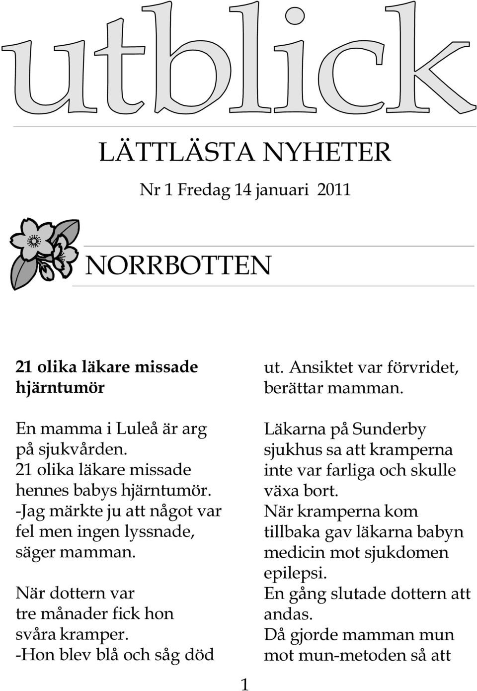 När dottern var tre månader fick hon svåra kramper. -Hon blev blå och såg död 1 ut. Ansiktet var förvridet, berättar mamman.