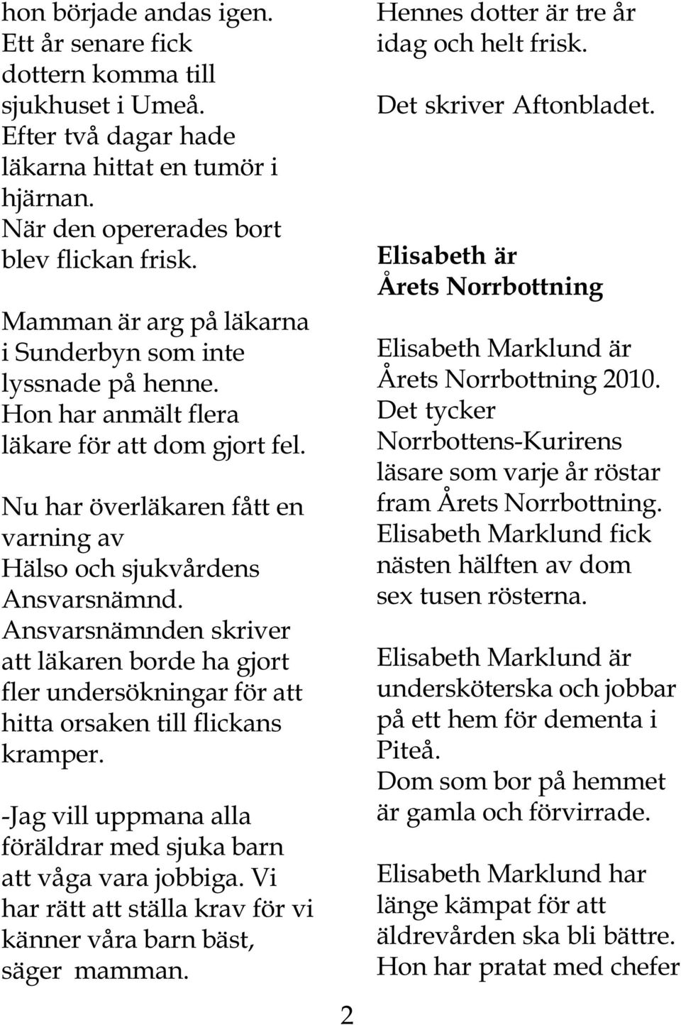 Ansvarsnämnden skriver att läkaren borde ha gjort fler undersökningar för att hitta orsaken till flickans kramper. -Jag vill uppmana alla föräldrar med sjuka barn att våga vara jobbiga.