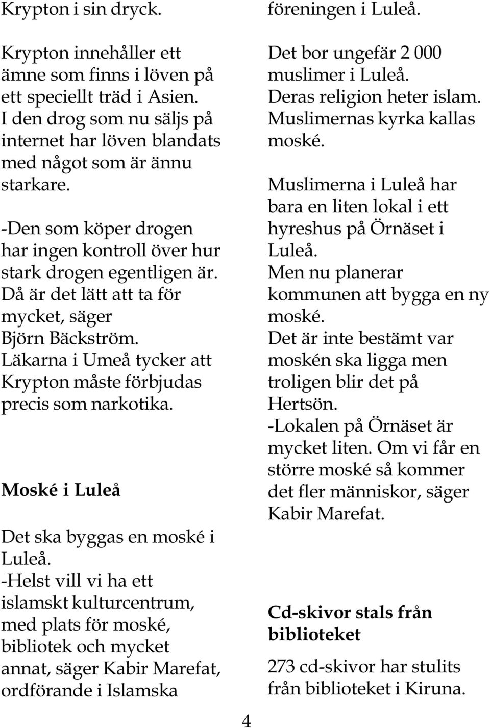 Läkarna i Umeå tycker att Krypton måste förbjudas precis som narkotika. Moské i Luleå Det ska byggas en moské i Luleå.