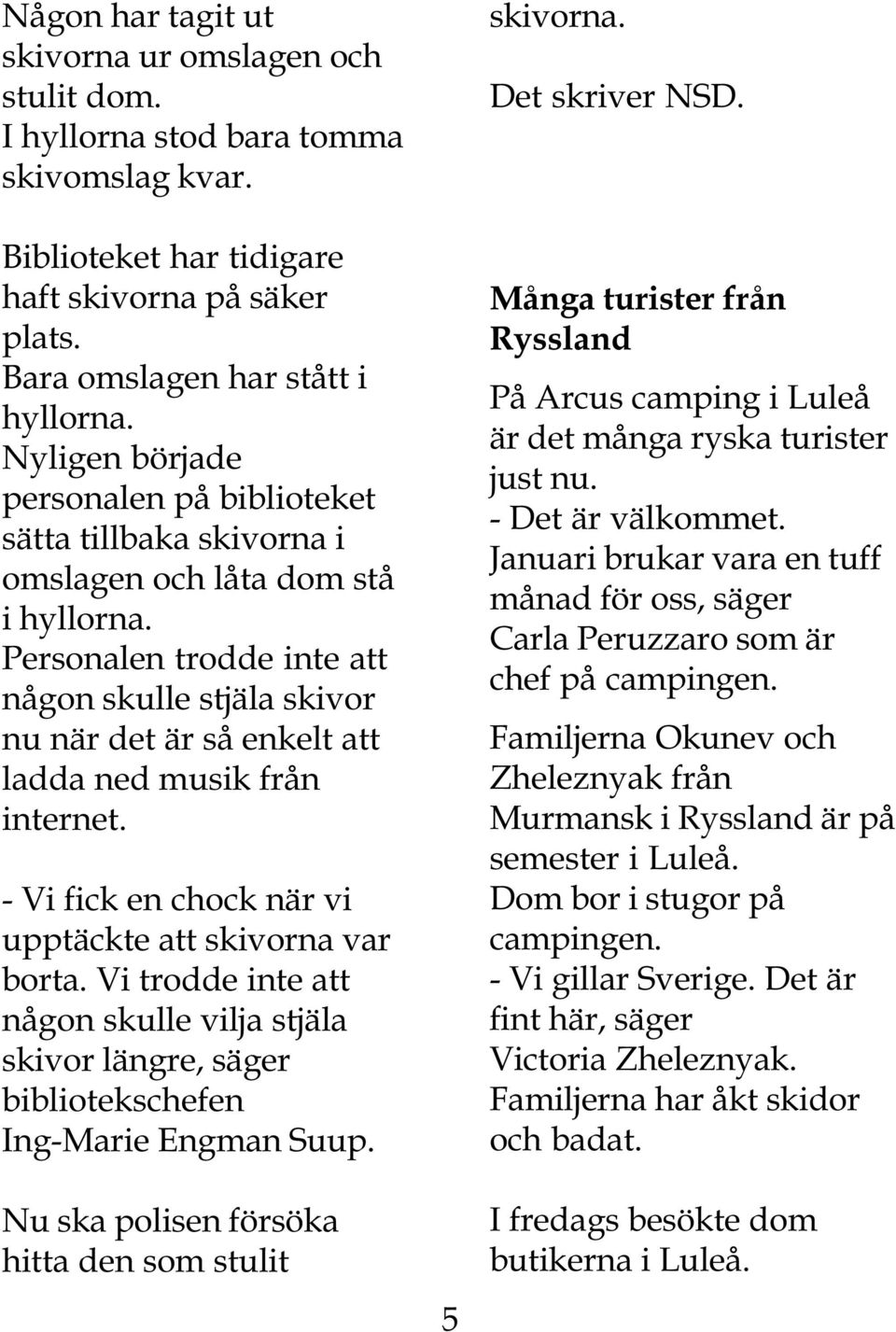 Personalen trodde inte att någon skulle stjäla skivor nu när det är så enkelt att ladda ned musik från internet. - Vi fick en chock när vi upptäckte att skivorna var borta.