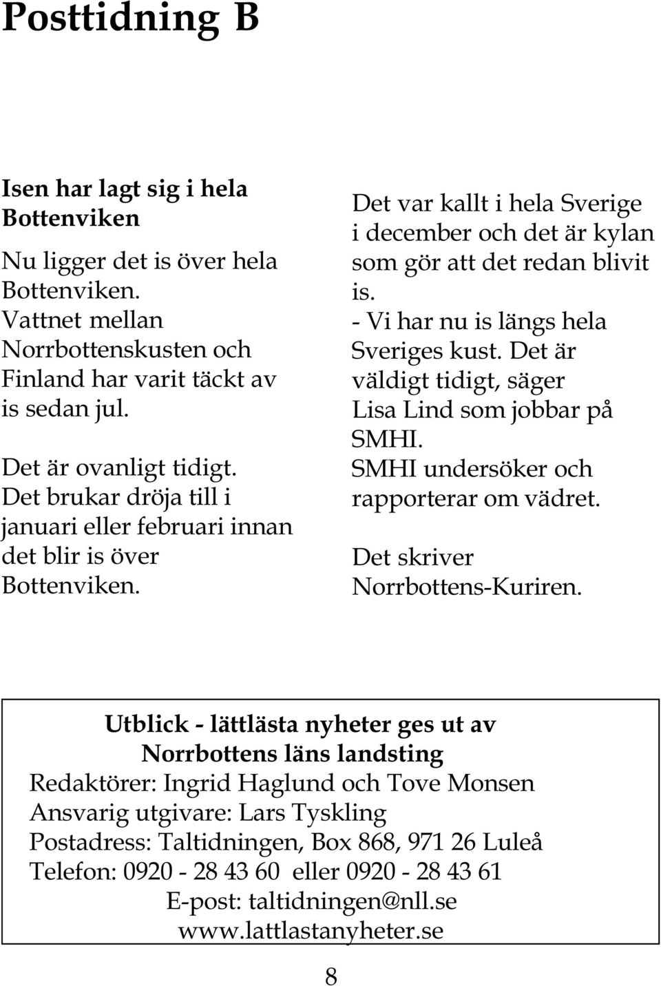- Vi har nu is längs hela Sveriges kust. Det är väldigt tidigt, säger Lisa Lind som jobbar på SMHI. SMHI undersöker och rapporterar om vädret. Det skriver Norrbottens-Kuriren.