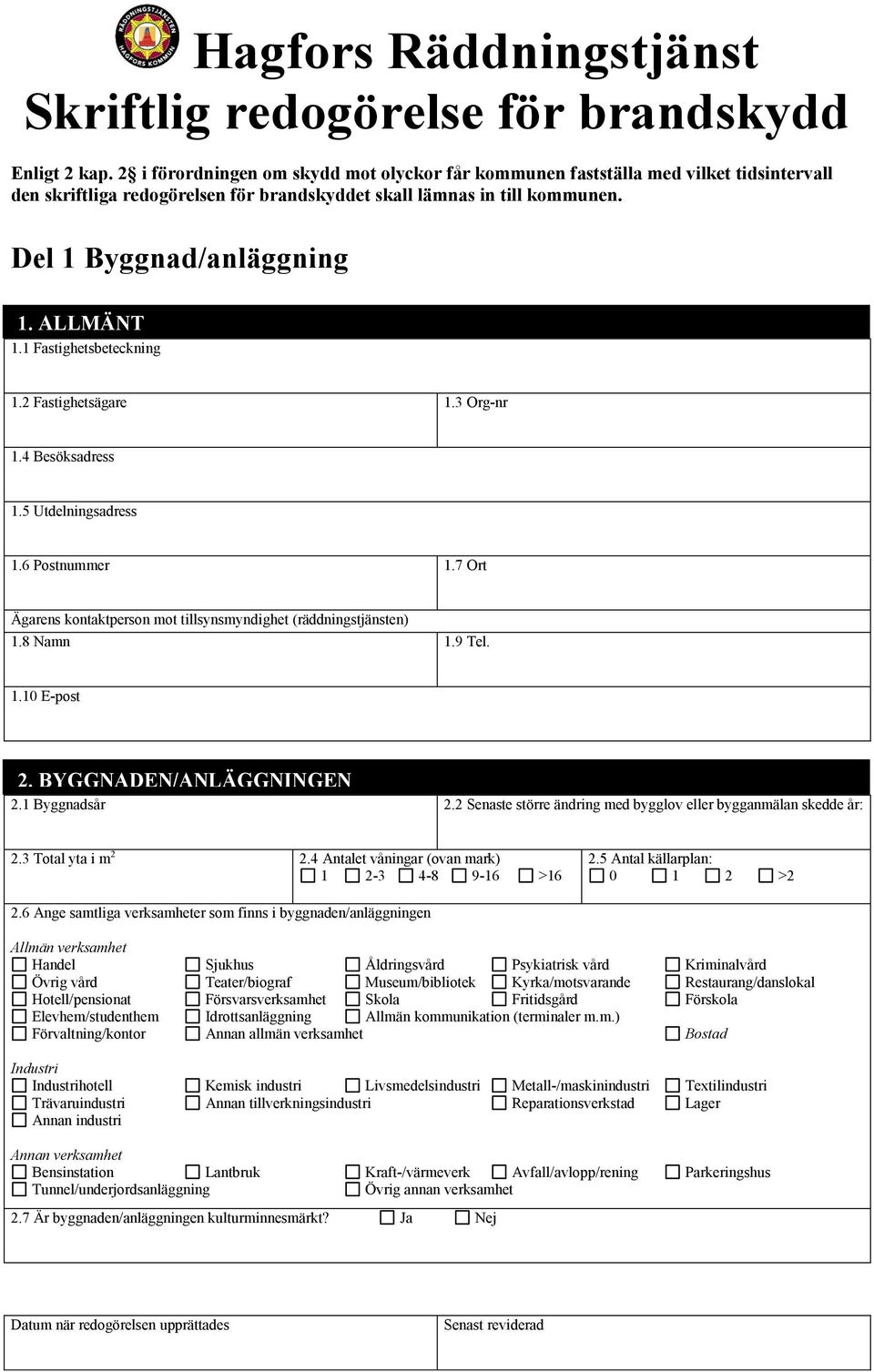 ALLMÄNT 1.1 Fastighetsbeteckning 1.2 Fastighetsägare 1.3 Org-nr 1.4 Besöksadress 1.5 Utdelningsadress 1.6 Postnummer 1.7 Ort Ägarens kontaktperson mot tillsynsmyndighet (räddningstjänsten) 1.8 Namn 1.