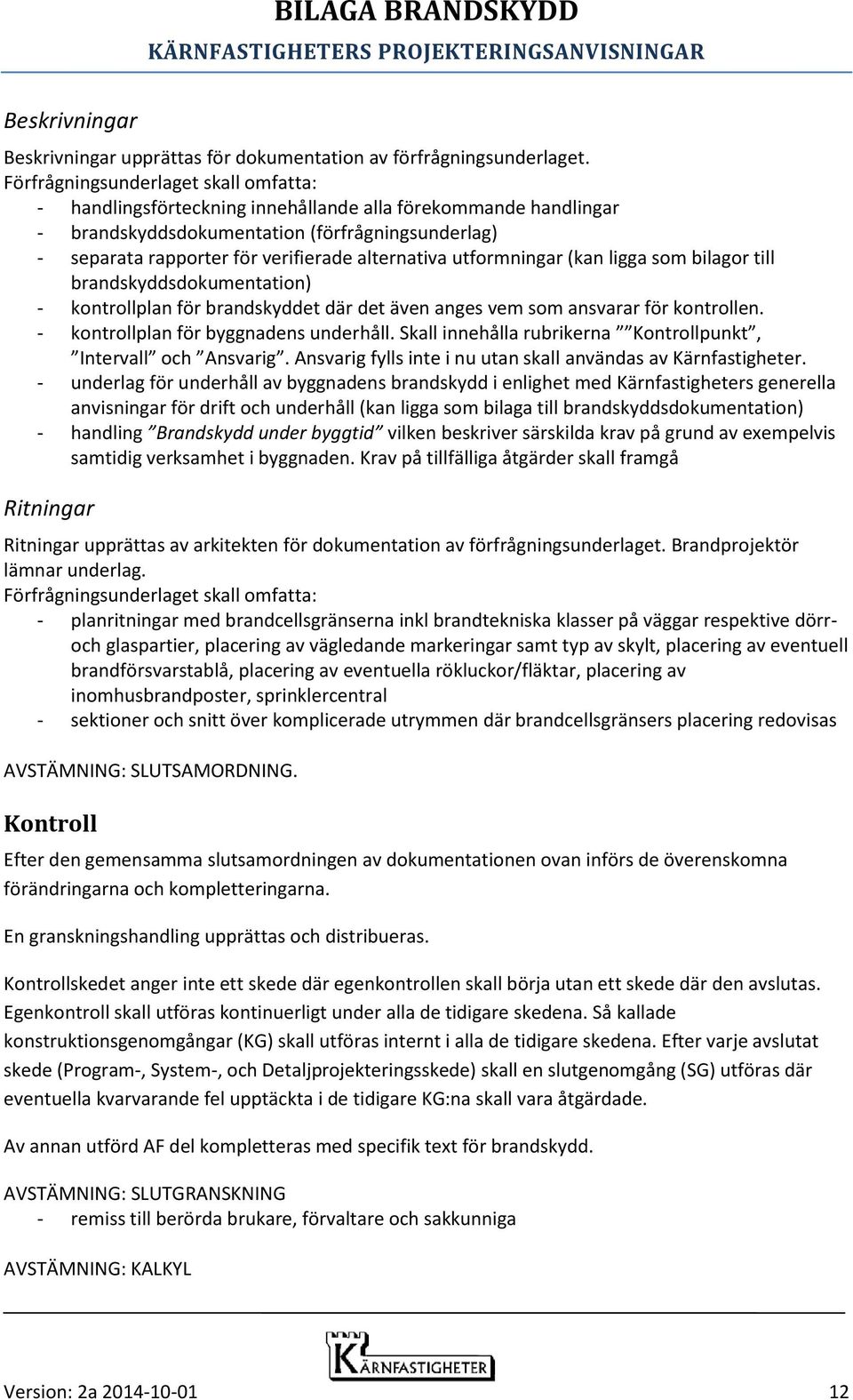 alternativa utformningar (kan ligga som bilagor till brandskyddsdokumentation) - kontrollplan för brandskyddet där det även anges vem som ansvarar för kontrollen.