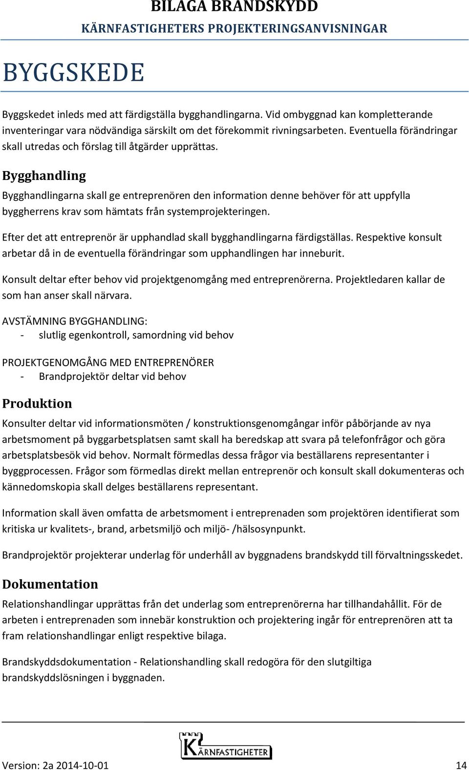 Bygghandling Bygghandlingarna skall ge entreprenören den information denne behöver för att uppfylla byggherrens krav som hämtats från systemprojekteringen.