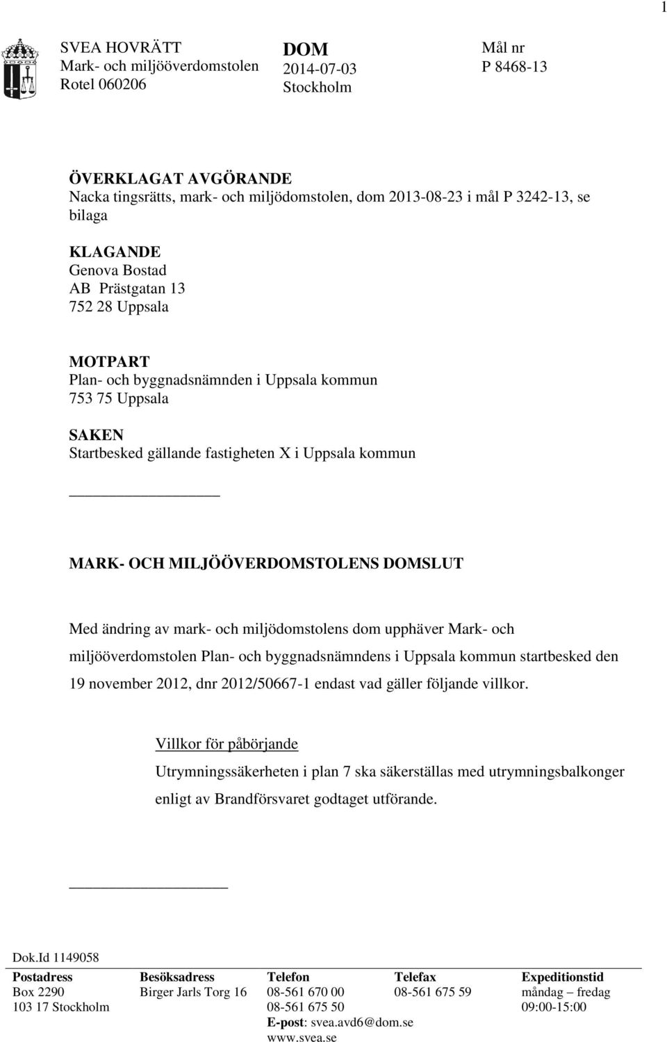 ändring av mark- och miljödomstolens dom upphäver Mark- och miljööverdomstolen Plan- och byggnadsnämndens i Uppsala kommun startbesked den 19 november 2012, dnr 2012/50667-1 endast vad gäller