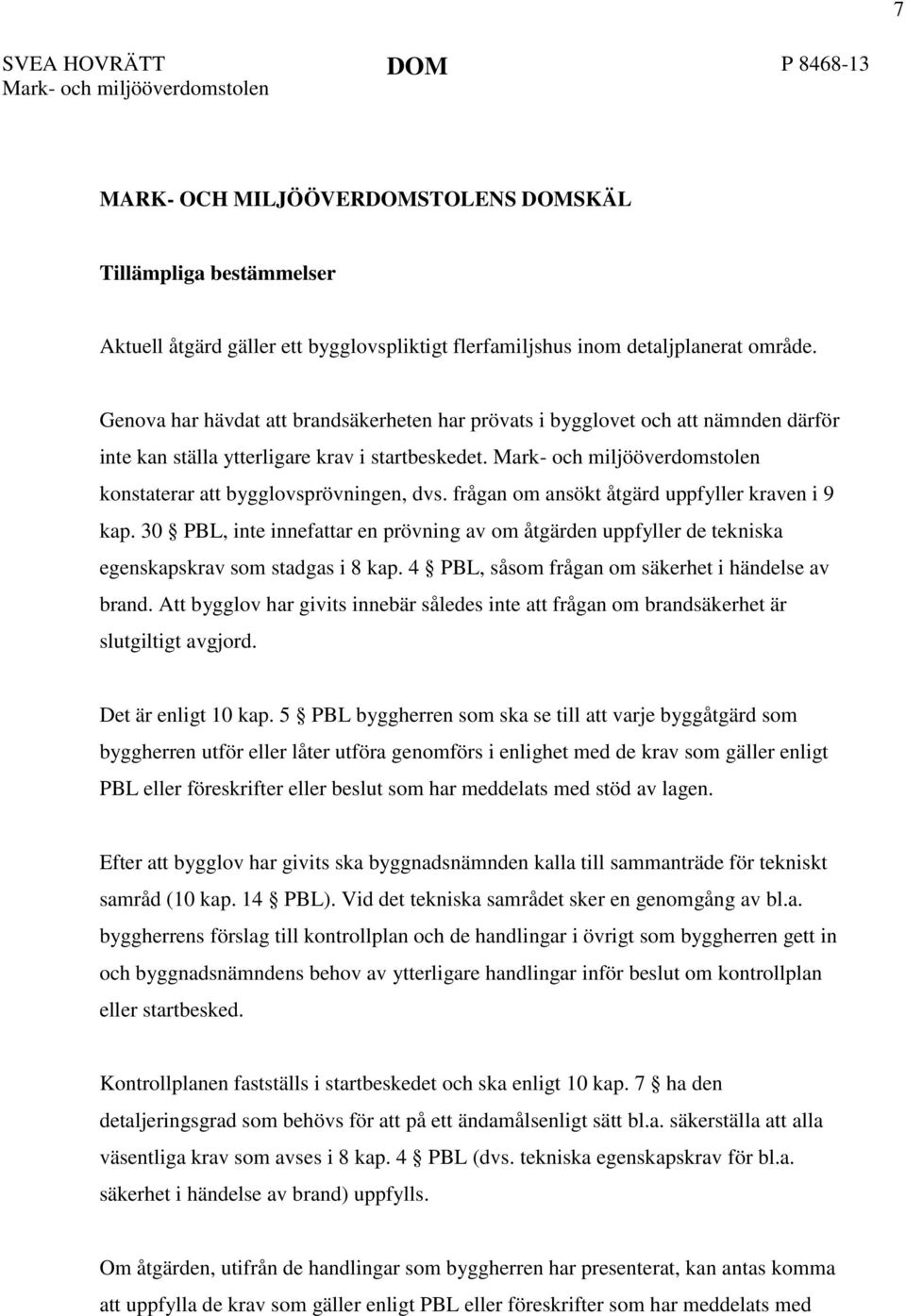 frågan om ansökt åtgärd uppfyller kraven i 9 kap. 30 PBL, inte innefattar en prövning av om åtgärden uppfyller de tekniska egenskapskrav som stadgas i 8 kap.