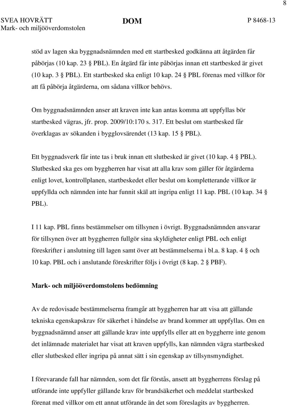 Om byggnadsnämnden anser att kraven inte kan antas komma att uppfyllas bör startbesked vägras, jfr. prop. 2009/10:170 s. 317.