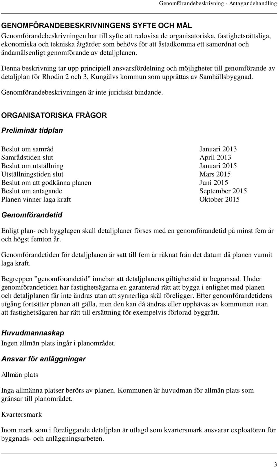 Denna beskrivning tar upp principiell ansvarsfördelning och möjligheter till genomförande av detaljplan för Rhodin 2 och 3, Kungälvs kommun som upprättas av Samhällsbyggnad.