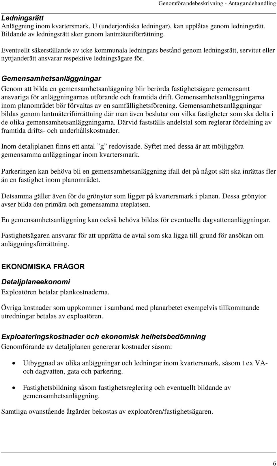 Gemensamhetsanläggningar Genom att bilda en gemensamhetsanläggning blir berörda fastighetsägare gemensamt ansvariga för anläggningarnas utförande och framtida drift.