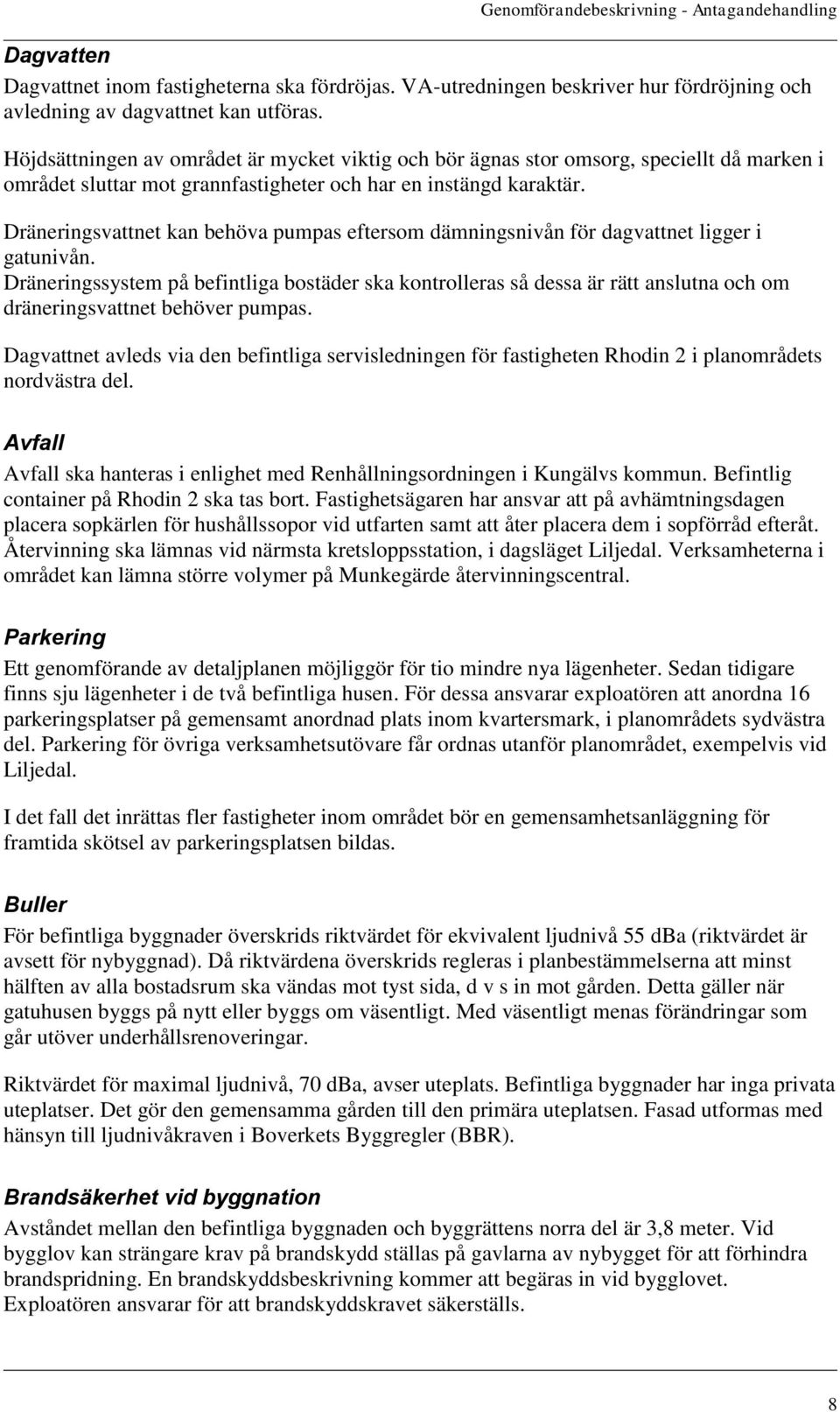 Dräneringsvattnet kan behöva pumpas eftersom dämningsnivån för dagvattnet ligger i gatunivån.