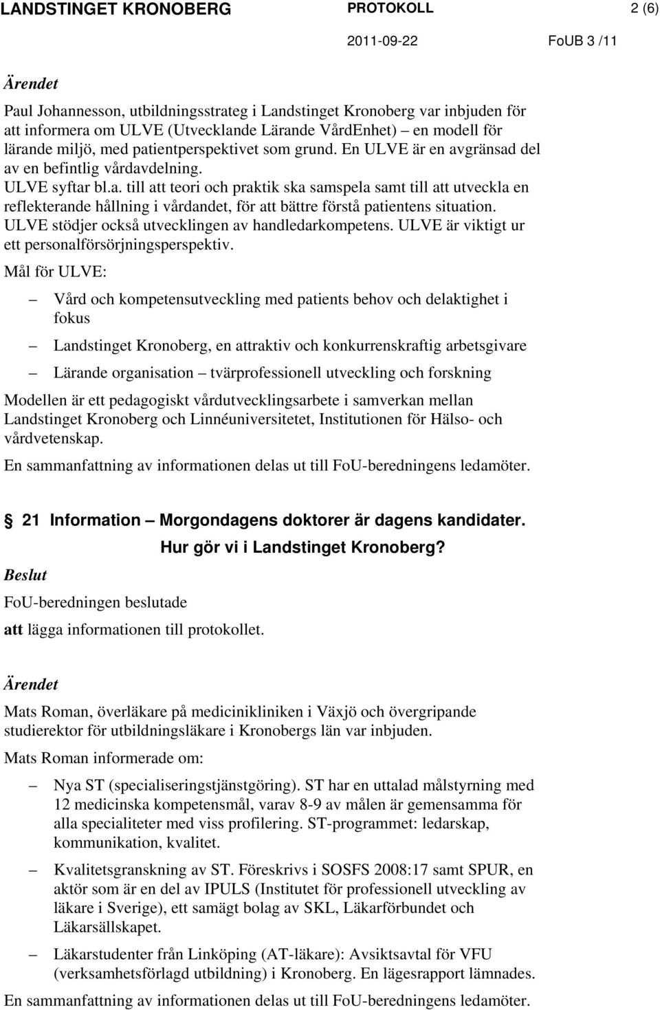 ULVE stödjer också utvecklingen av handledarkompetens. ULVE är viktigt ur ett personalförsörjningsperspektiv.