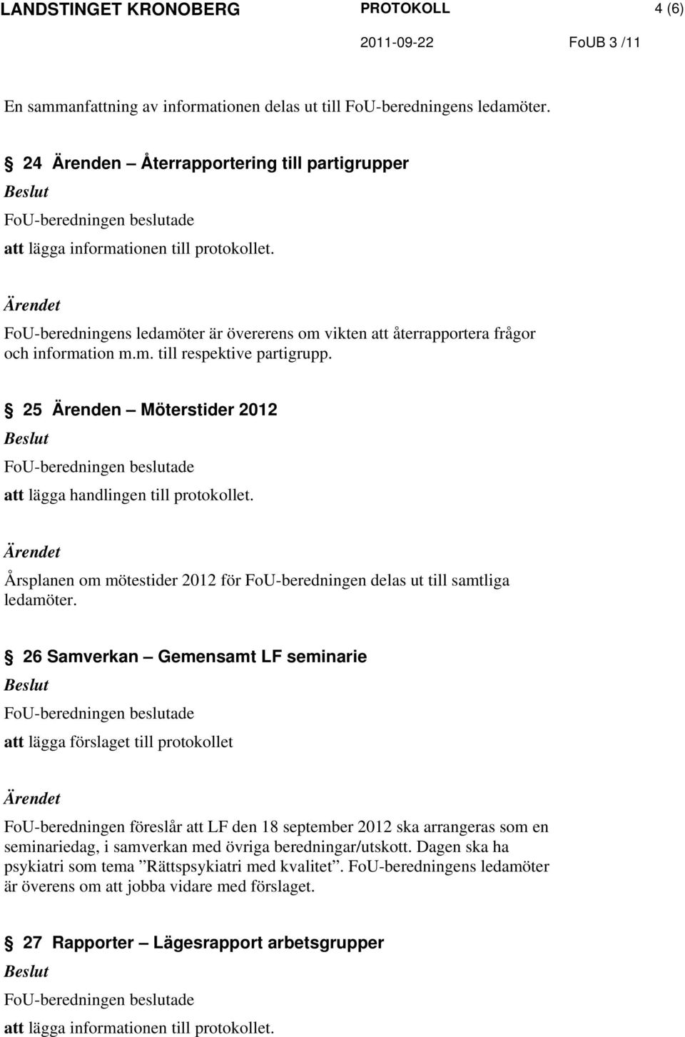 25 Ärenden Möterstider 2012 att lägga handlingen till protokollet. Årsplanen om mötestider 2012 för FoU-beredningen delas ut till samtliga ledamöter.