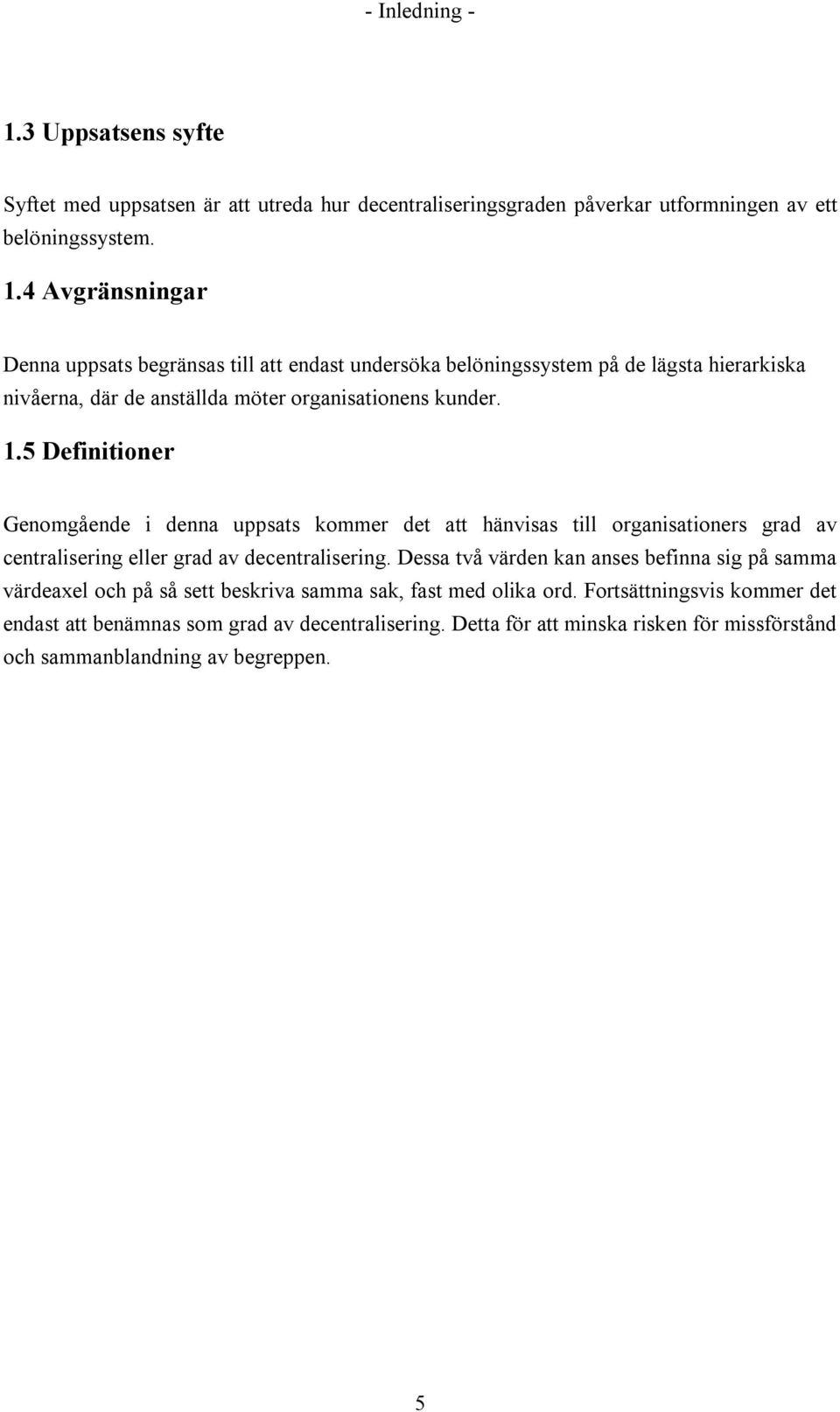 Dessa två värden kan anses befinna sig på samma värdeaxel och på så sett beskriva samma sak, fast med olika ord.