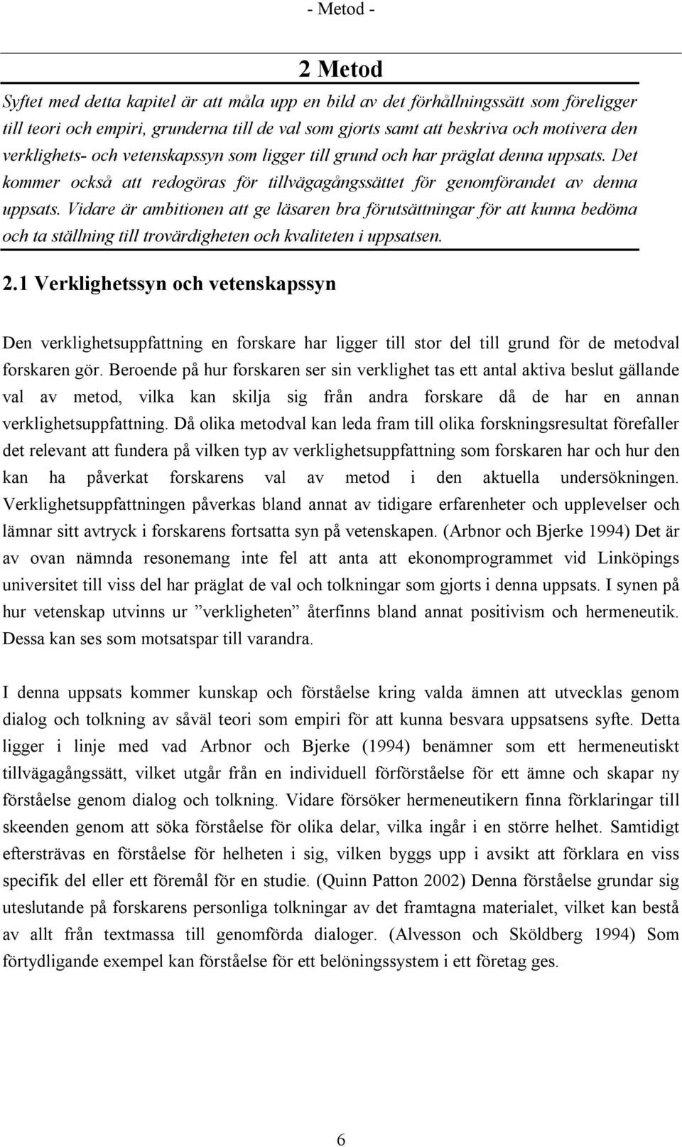 Vidare är ambitionen att ge läsaren bra förutsättningar för att kunna bedöma och ta ställning till trovärdigheten och kvaliteten i uppsatsen. 2.