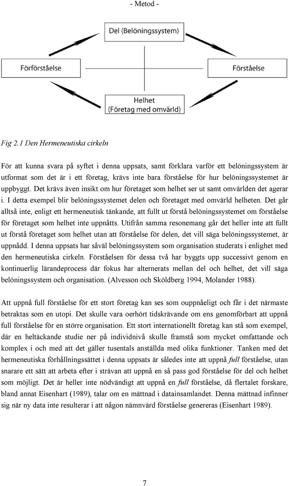 belöningssystemet är uppbyggt. Det krävs även insikt om hur företaget som helhet ser ut samt omvärlden det agerar i. I detta exempel blir belöningssystemet delen och företaget med omvärld helheten.