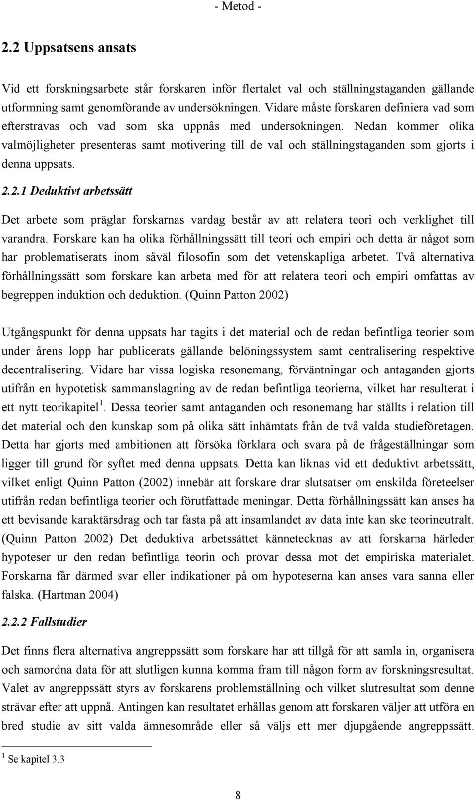 Nedan kommer olika valmöjligheter presenteras samt motivering till de val och ställningstaganden som gjorts i denna uppsats. 2.
