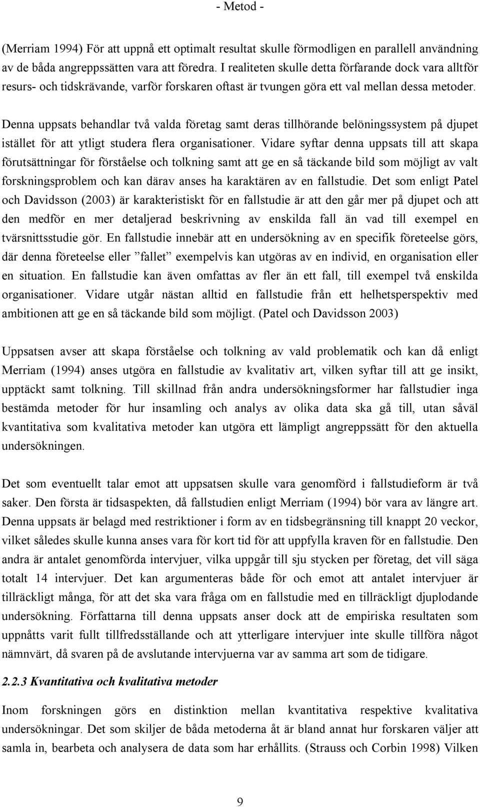 Denna uppsats behandlar två valda företag samt deras tillhörande belöningssystem på djupet istället för att ytligt studera flera organisationer.