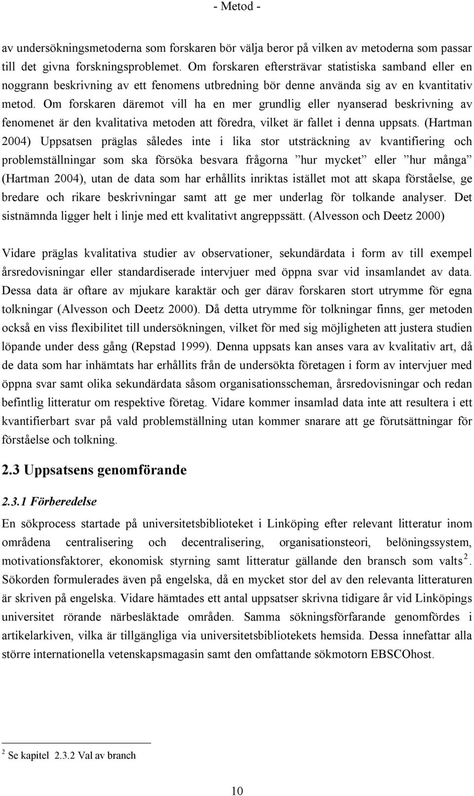 Om forskaren däremot vill ha en mer grundlig eller nyanserad beskrivning av fenomenet är den kvalitativa metoden att föredra, vilket är fallet i denna uppsats.