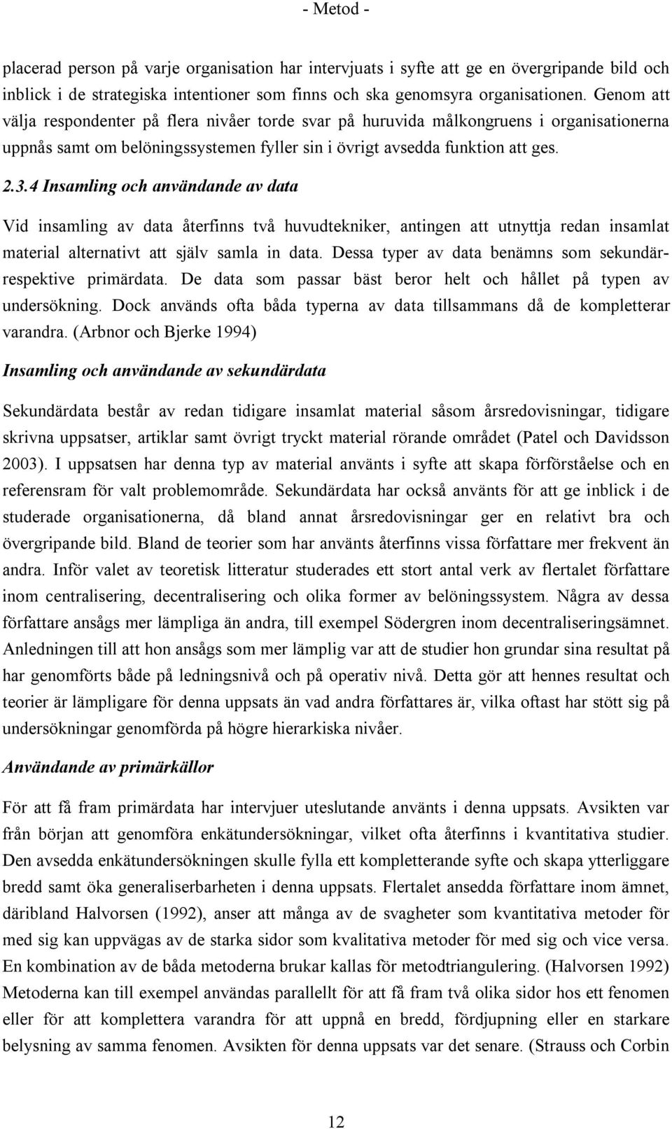 4 Insamling och användande av data Vid insamling av data återfinns två huvudtekniker, antingen att utnyttja redan insamlat material alternativt att själv samla in data.