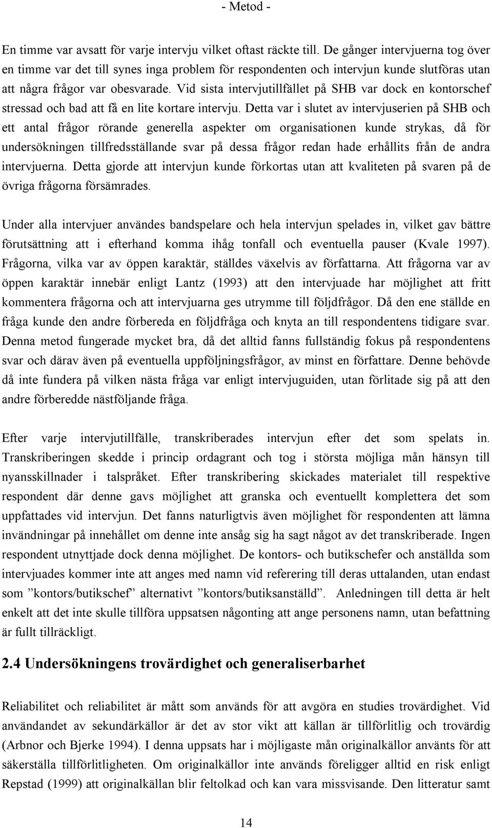 Vid sista intervjutillfället på SHB var dock en kontorschef stressad och bad att få en lite kortare intervju.