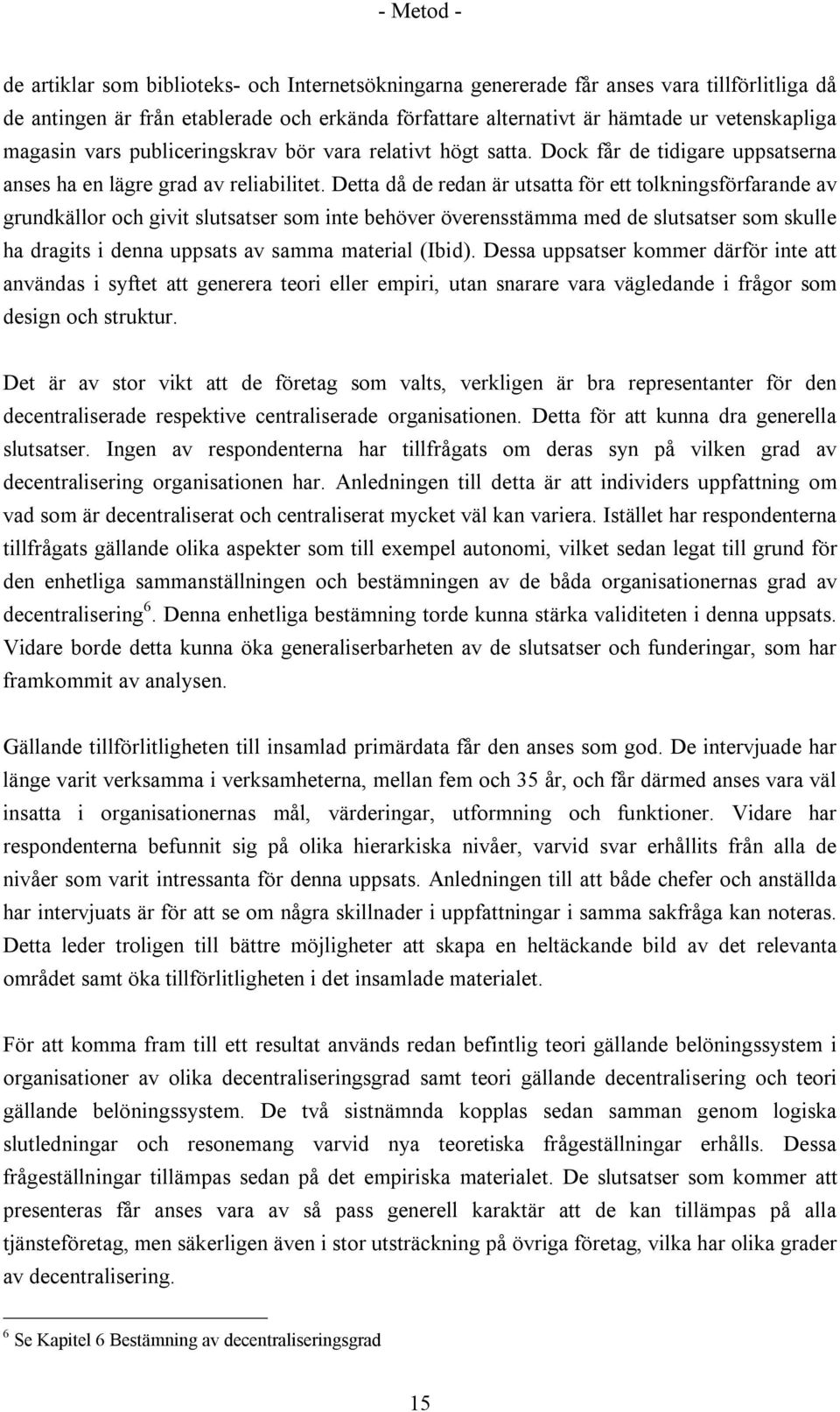 Detta då de redan är utsatta för ett tolkningsförfarande av grundkällor och givit slutsatser som inte behöver överensstämma med de slutsatser som skulle ha dragits i denna uppsats av samma material